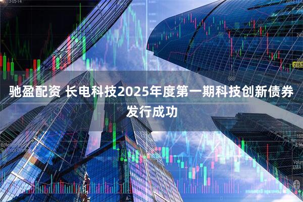 驰盈配资 长电科技2025年度第一期科技创新债券发行成功